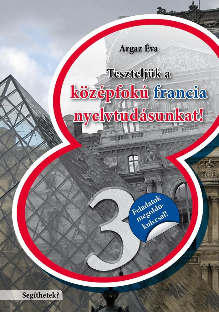 TESZTELJÜK A KÖZÉPFOKÚ FRANCIA NYELVTUDÁSUNKAT - SEGÍTHETEK? 3. (2009)