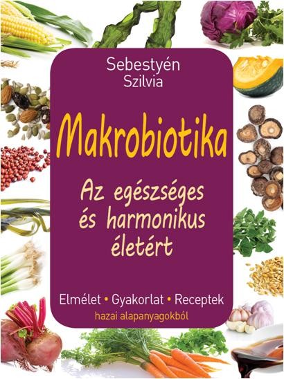 MAKROBIOTIKA - AZ EGÉSZSÉGES ÉS HARMONIKUS ÉLETÉRT (2014)