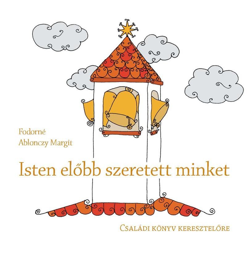 ISTEN ELŐBB SZERETETT MINKET - CSALÁDI KÖNYV KERESZTELŐRE (2014)