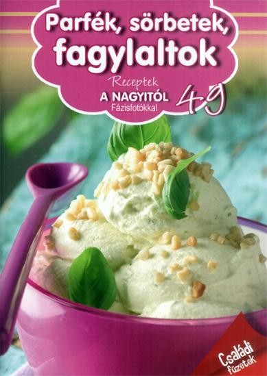 PARFÉK, SÖRBETEK, FAGYLALTOK - RECEPTEK A NAGYITÓL 49. (2014)