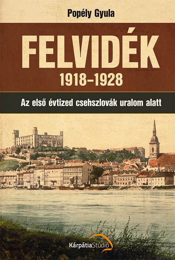 FELVIDÉK 1918-1928 - AZ ELSŐ ÉVTIZED CSEHSZLOVÁK URALOM ALATT (2014)