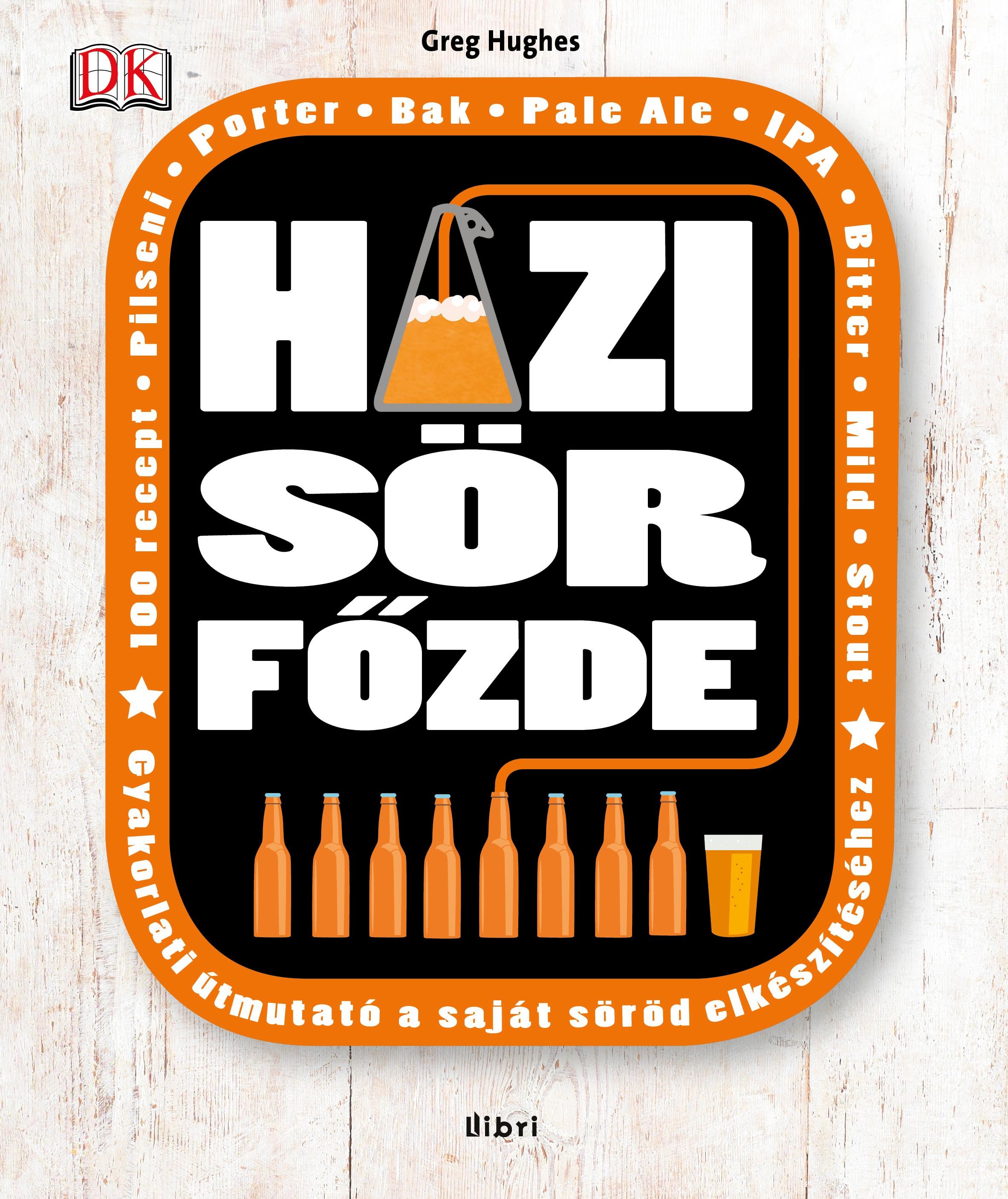HÁZI SÖRFŐZDE - GYAKORLATI ÚTMUTATÓ KÉZMŰVES SÖRÖD ELKÉSZÍTÉSÉHEZ (2014)
