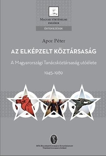 AZ ELKÉPZELT KÖZTÁRSASÁG - A MAGYARORSZÁGI TANÁCSKÖZTÁRSASÁG UTÓÉLETE 1945-1989 (2014)