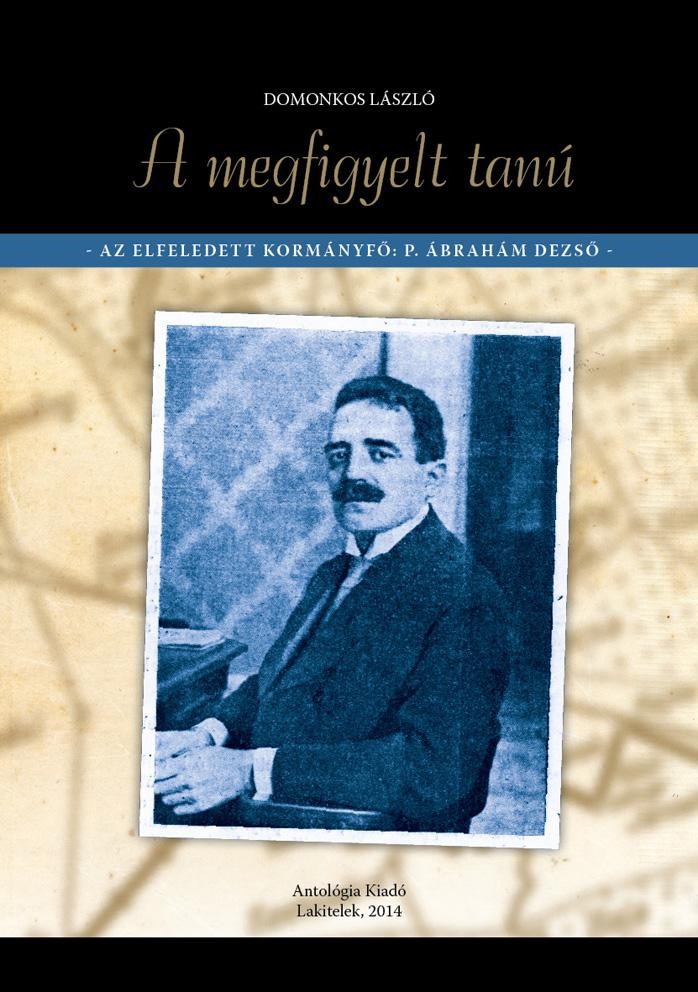A MEGFIGYELT TANÚ - AZ ELFELEDETT KORMÁNYFŐ: P. ÁBRAHÁM DEZSŐ (2014)
