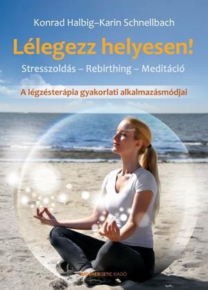 LÉLEGEZZ HELYESEN! - A LÉGZÉSTERÁPIA GYAKORLATI ALKALMAZÁSMÓDJAI (2014)
