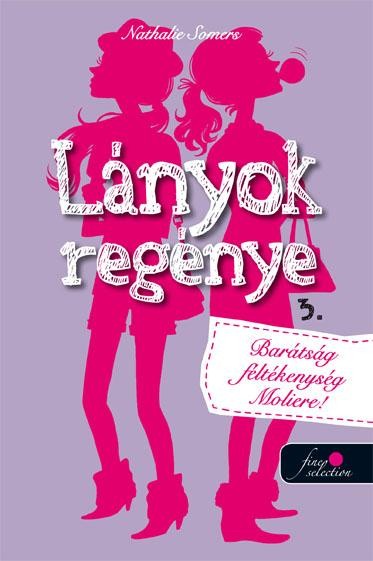 LÁNYOK REGÉNYE 3. - BARÁTSÁG, FÉLTÉKENYSÉG, MOLIÉRE! (2014)