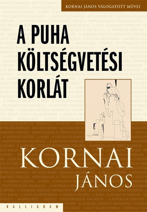 A PUHA KÖLTSÉGVETÉSI KORLÁT - KORNAI JÁNOS VÁLOGATOTT MUNKÁI IV. (2014)