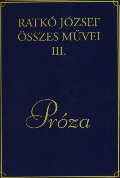 PRÓZA - RATKÓ JÓZSEF ÖSSZES MŰVEI III. (2014)