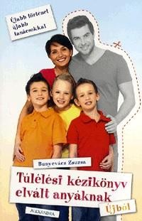TÚLÉLÉSI KÉZIKÖNYV ELVÁLT ANYÁKNAK - ÚJBÓL (2014)