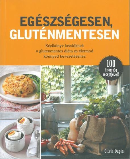 EGÉSZSÉGESEN, GLUTÉNMENTESEN - KÉZIKÖNYV KEZDŐKNEK A GLUTÉNMENTES DIÉTA ÉS ÉLETM (2014)