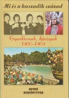 GYEREKKORUNK, IFJÚSÁGUNK 1960-1969 - MI ÉS A HUSZADIK SZÁZAD (2014)