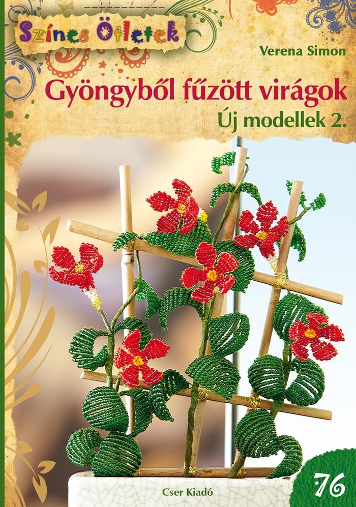 GYÖNGYBŐL FŰZÖTT VIRÁGOK, ÚJ MODELLEK 2. -(76)  .SZÍNES ÖTLETEK   . (2014)