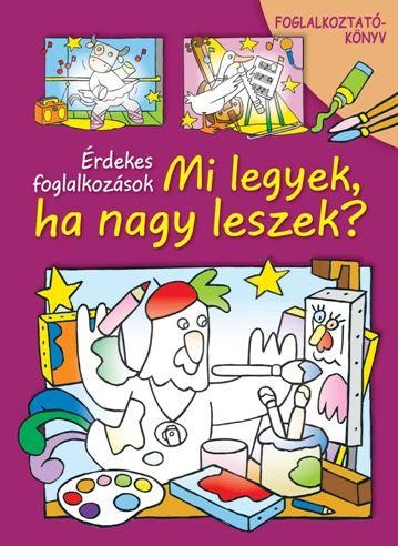 MI LEGYEK, HA NAGY LESZEK? - FOGLALKOZTATÓKÖNYV (2014)