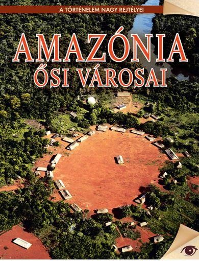 AMAZÓNIA ŐSI VÁROSAI - A TÖRTÉNELEM NAGY REJTÉLYEI (2014)