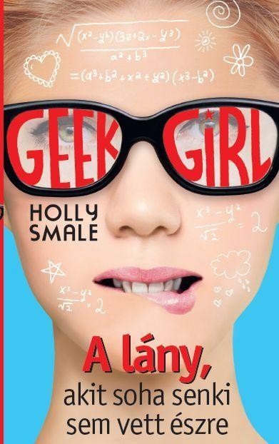 GEEK GIRL 1. - A LÁNY, AKIT SOHA SENKI SEM VETT ÉSZRE (2014)