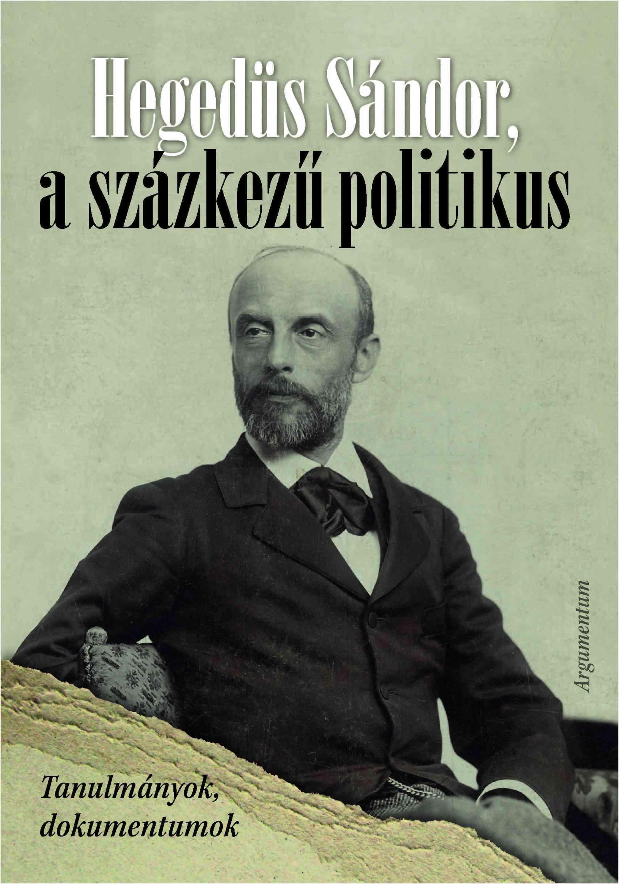 HEGEDÜS SÁNDOR, A SZÁZKEZŰ POLITIKUS - TANULMÁNYOK, DOKUMENTUMOK (2014)
