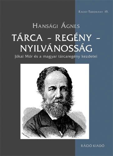 TÁRCA-REGÉNY-NYILVÁNOSSÁG - JÓKAI MÓR ÉS A MAGYAR TÁRCAREGÉNY KEZDETEI (2014)