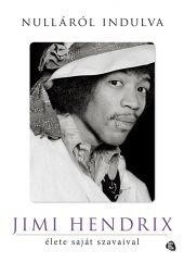 NULLÁRÓL INDULVA - JIMI HENDRIX ÉLETE SAJÁT SZAVAIVAL (2014)