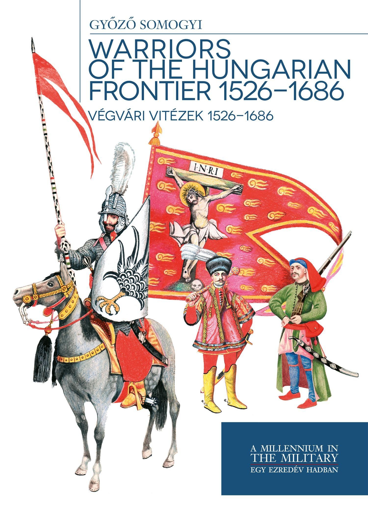 WARRIORS OF THE HUNGARIAN FRONTIER 1526-1686 - VÉGVÁRI VITÉZEK (2014)
