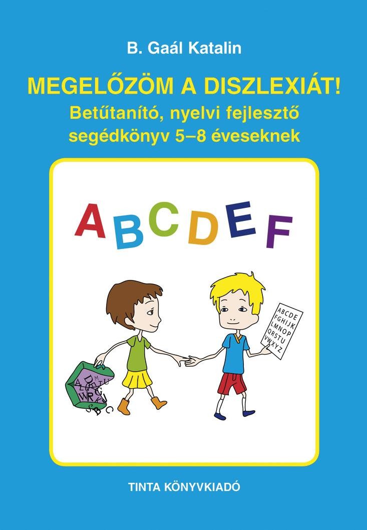 MEGELŐZÖM A DISZLEXIÁT! - BETŰTANÍTÓ, NYELVI FEJLESZTŐ SEGÉDKÖNYV 5-8 ÉVESEKNEK (2014)