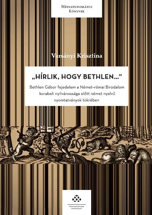 HÍRLIK, HOGY BETHLEN... - BETHLEN GÁBOR FEJEDELEM A NÉMET-RÓMAI BIRODALOM KORABE (2014)