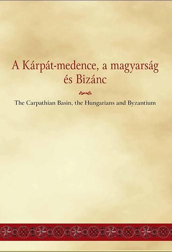 A KÁRPÁT-MEDENCE, A MAGYARSÁG ÉS BIZÁNC (2014)