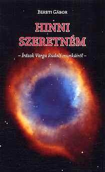 HINNI SZERETNÉM - ÍRÁSOK VARGA RUDOLF MUNKÁIRÓL (2014)