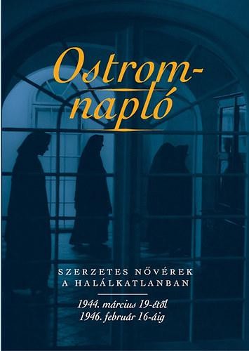 OSTROMNAPLÓ - SZERZETES NŐVÉREK A HALÁLKATLANBAN 1944. MÁRC. 19-1946. FEBR.16. (2014)