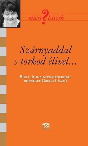 SZÁRNYADDAL S TORKOD ÉLIVEL - BESZÉLGETÉS BUDAI ILONA NÉPDALÉNEKESSEL (2014)
