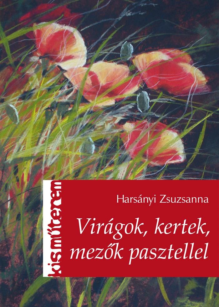 VIRÁGOK, KERTEK, MEZŐK PASZTELLEL - KISMŰTEREM - (2014)