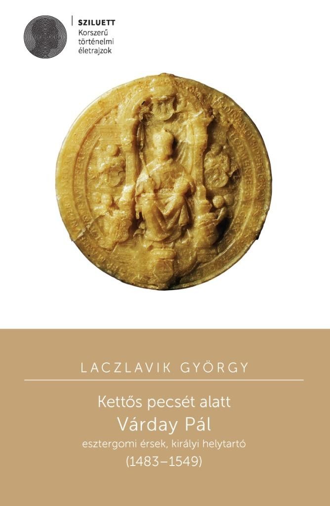 KETTŐS PECSÉT ALATT - VÁRDAY PÁL ESZTERGOMI ÉRSEK, KIRÁLYI HELYTARTÓ (14831549) (2014)