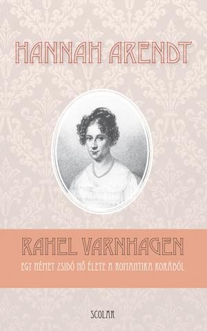 RAHEL VARNHAGEN - EGY NÉMEZ ZSIDÓ NŐ ÉLETE A ROMANTIKA KORÁBÓL (2014)