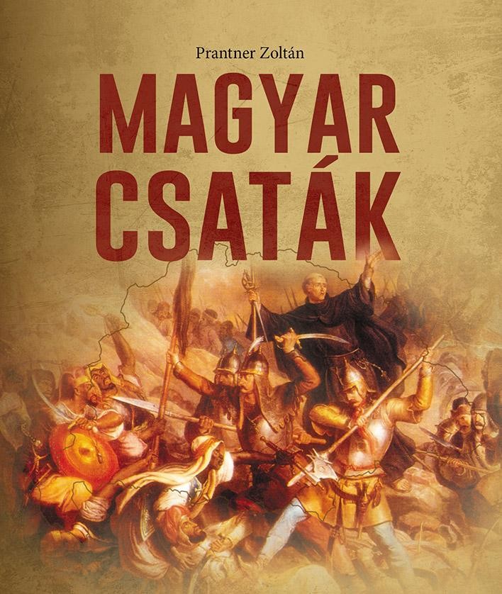 MAGYAR CSATÁK - A MAGYARSÁG TÖRTÉNETÉNEK SORSFORDÍTÓ ÜTKÖZETEI (2014)