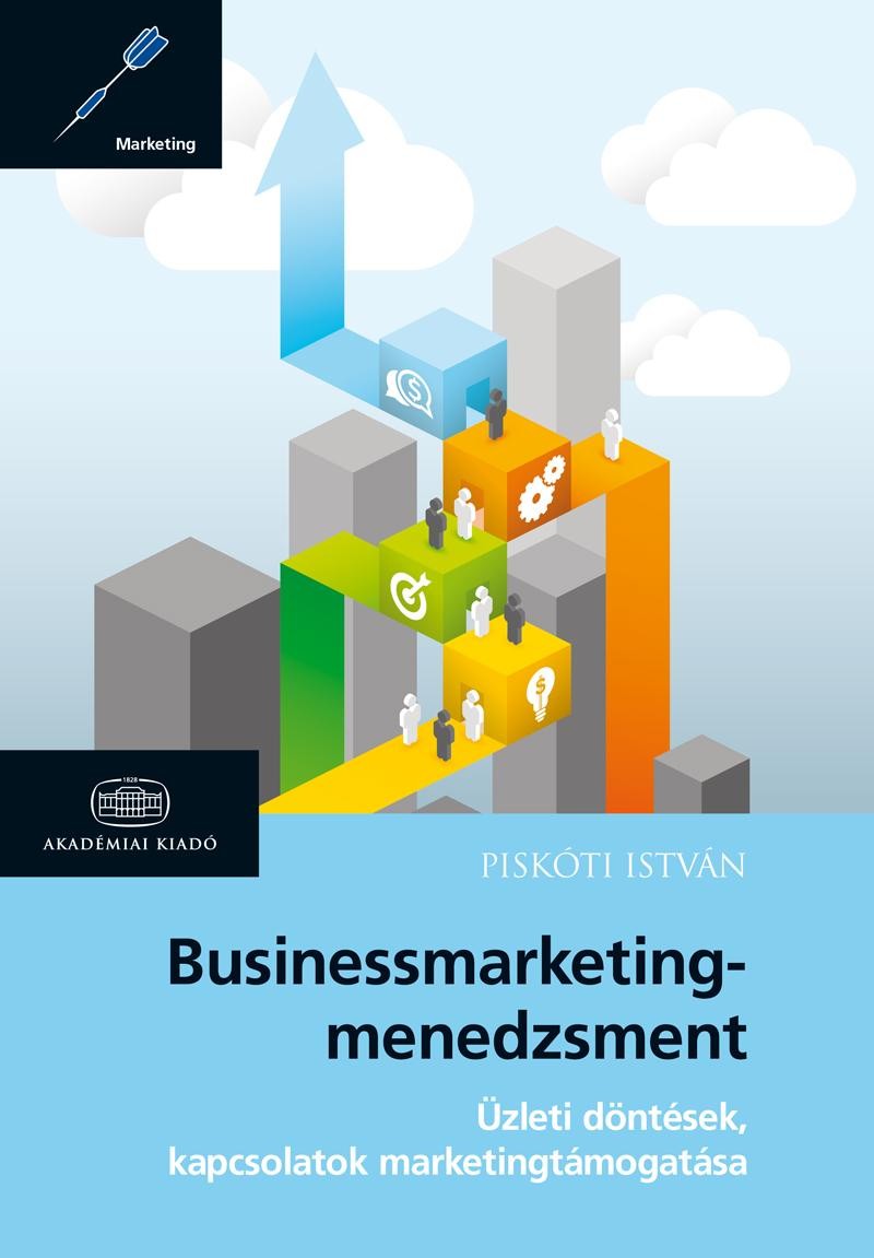 BUSINESSMARKETING-MENEDZSMENT - ÜZLETI DÖNTÉSEK, KAPCSOLATOK MARKETINGTÁMOGATÁSA (2014)