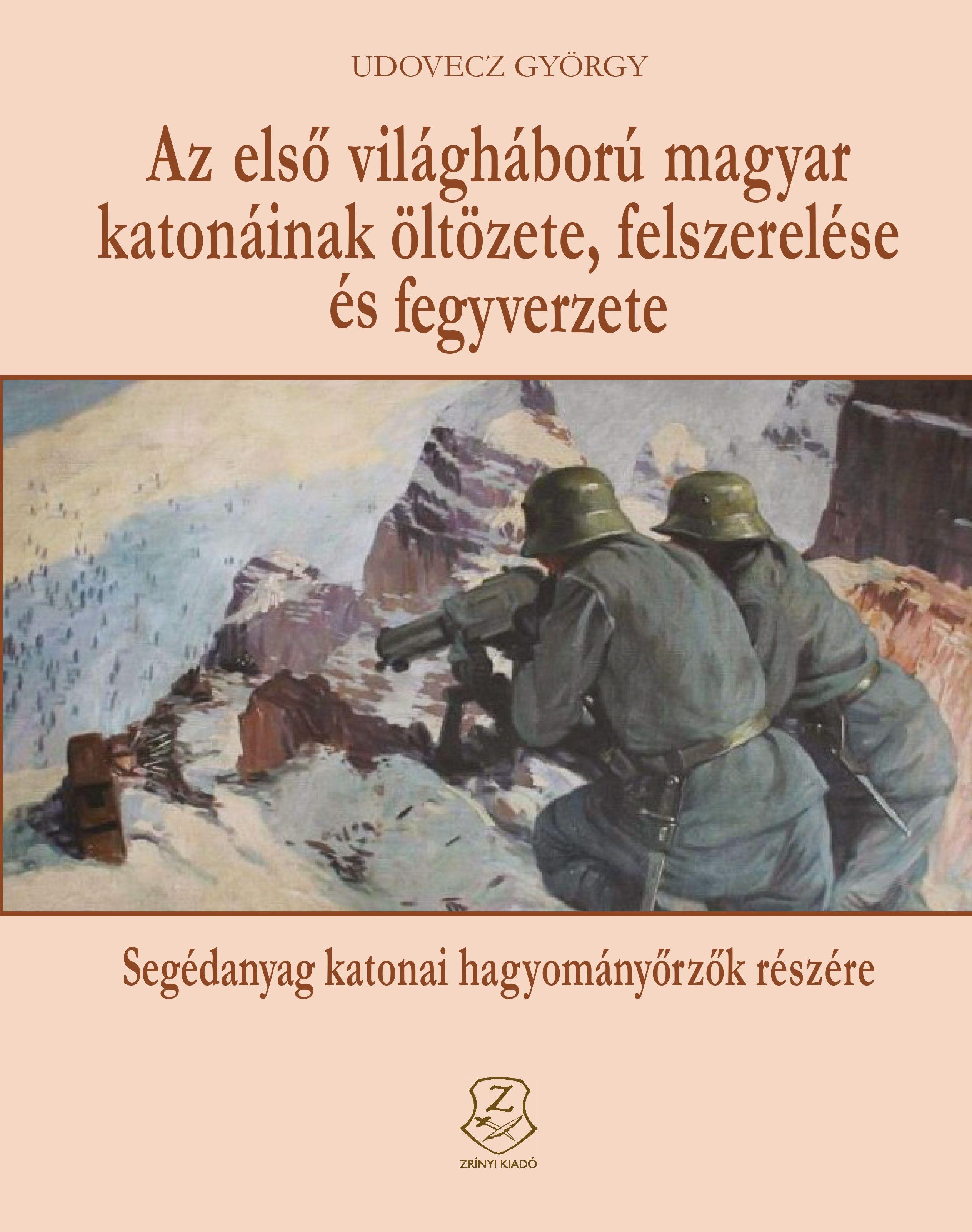 AZ ELSŐ VILÁGHÁBORÚ MAGYAR KATONÁINAK ÖLTÖZETE, FELSZERELÉSE ÉS FEGYVERZETE (2014)
