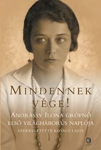 MINDENNEK VÉGE! - ANDRÁSSY ILONA GRÓFNŐ ELSŐ VILÁGHÁBORÚS NAPLÓJA (2014)