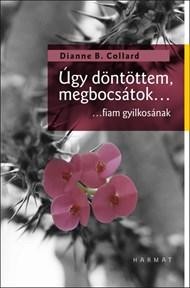 ÚGY DÖNTÖTTEM, MEGBOCSÁTOK... FIAM GYILKOSÁNAK (2014)