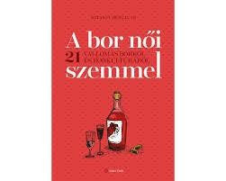 A BOR NŐI SZEMMEL - 21 VALLOMÁS BORRÓL ÉS BORKULTÚRÁRÓL (2014)