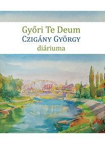 GYŐRI TE DEUM - CZIGÁNY GYÖRGY DIÁRIUMA (2014)
