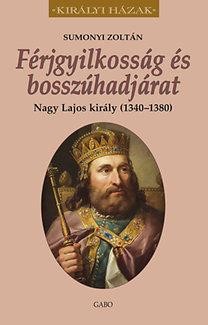 FÉRJGYILKOSSÁG ÉS BOSSZÚHADJÁRAT - NAGY LAJOS KIRÁLY (1342-1382) (2014)