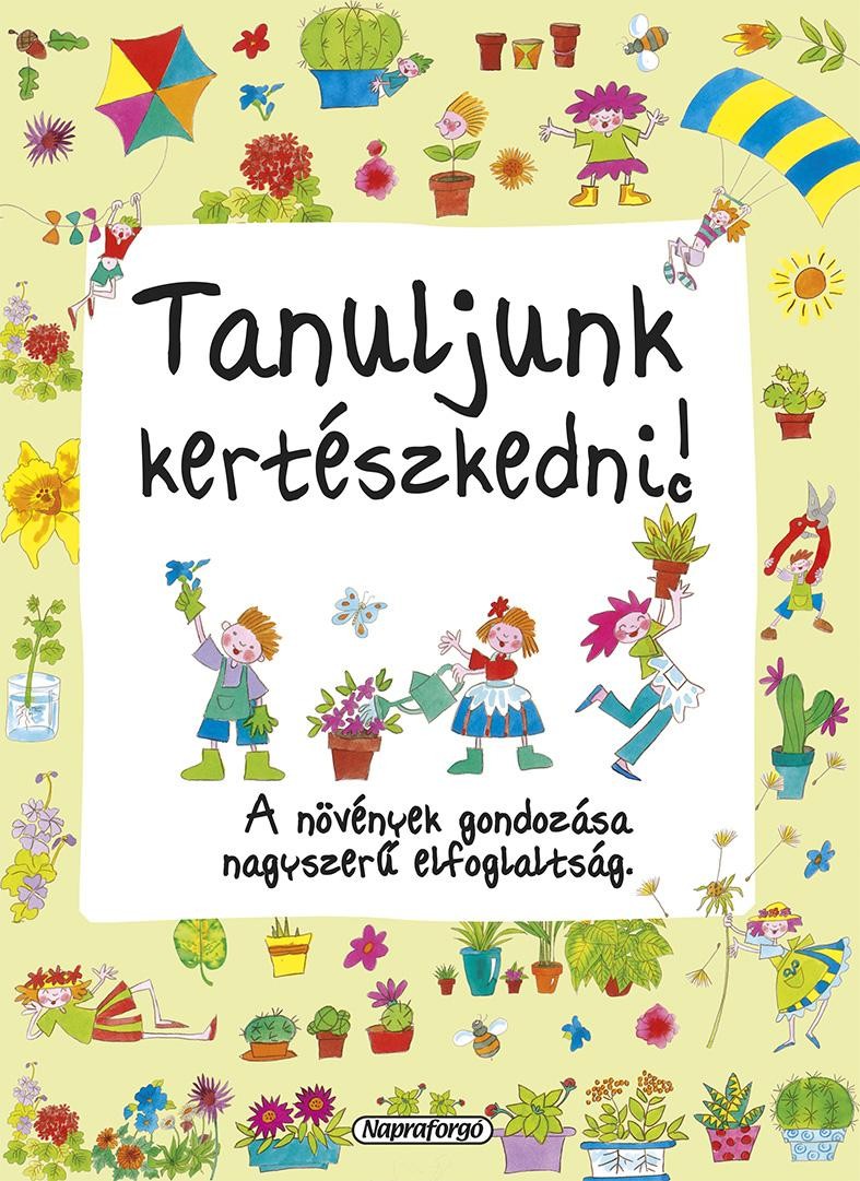 TANULJUNK KERTÉSZKEDNI! - A NÖVÉNYEK GONDOZÁSA SZUPER HOBBI! (2014)