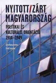 NYITOTT/ZÁRT MAGYARORSZÁG - POLITIKAI ÉS KULTURÁLIS ORIENTÁCIÓ, 1914-1949 (2013)