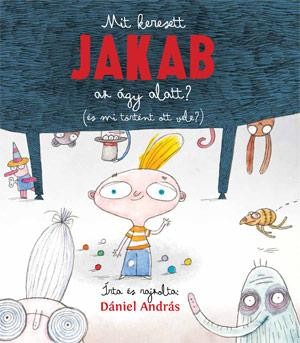 MIT KERESETT JAKAB AZ ÁGY ALATT? (ÉS MI TÖRTÉNT OTT VELE?) (2014)