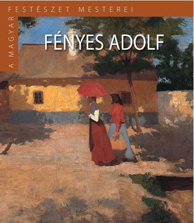 FÉNYES ADOLF - A MAGYAR FESTÉSZET MESTEREI (II.SOR./2.) (2014)