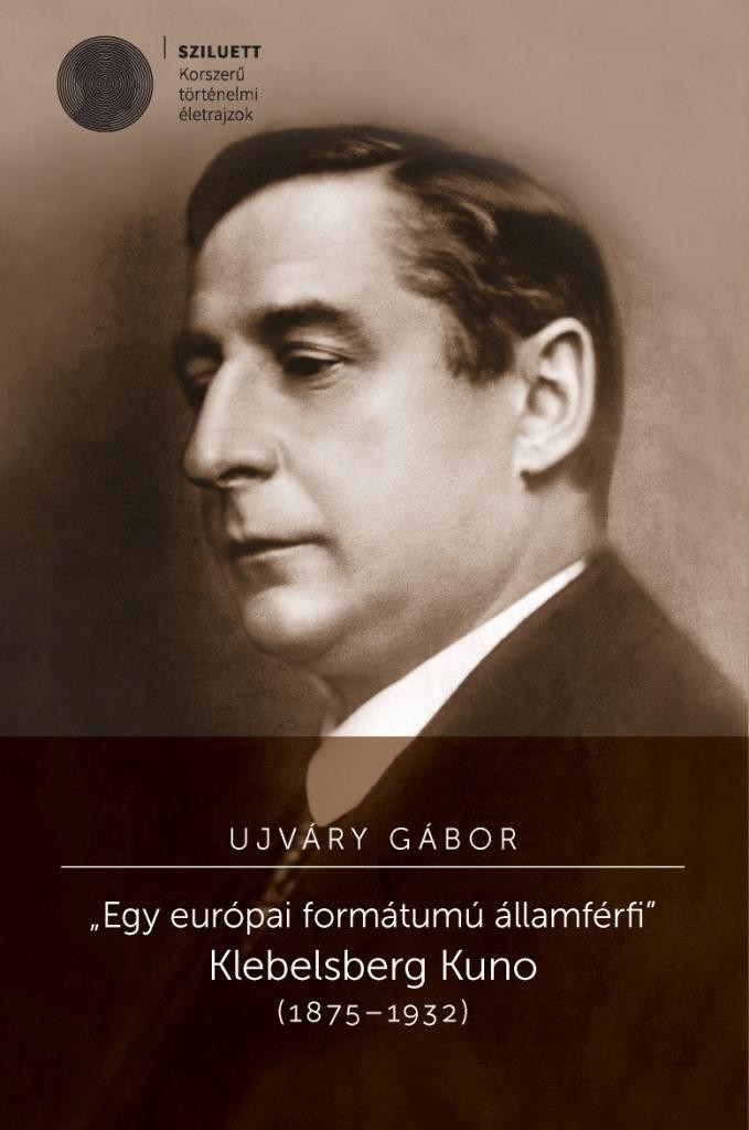 EGY EURÓPAI FORMÁTUMÚ ÁLLAMFÉRFI - KLEBELSBERG KUNO (1875-1932) (2014)