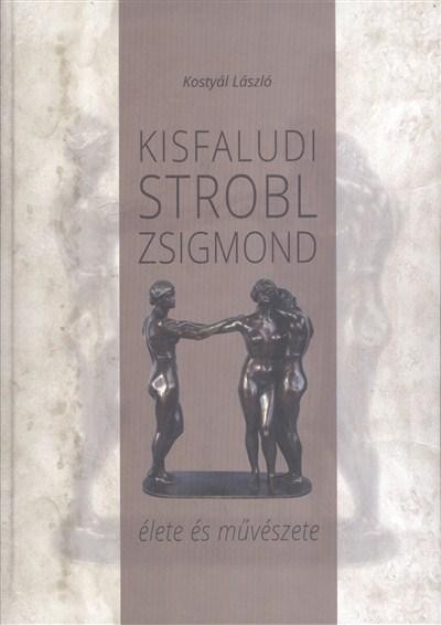 KISFALUDI STROBL ZSIGMOND ÉLETE ÉS MŰVÉSZETE (2014)
