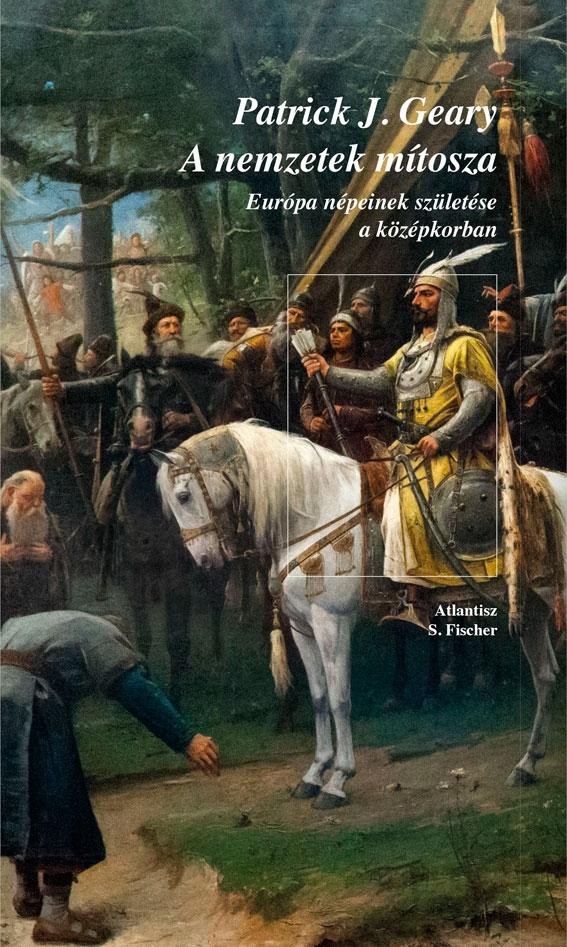 A NEMZETEK MÍTOSZA - EURÓPA NÉPEINEK SZÜLETÉSE A KÖZÉPKORBAN