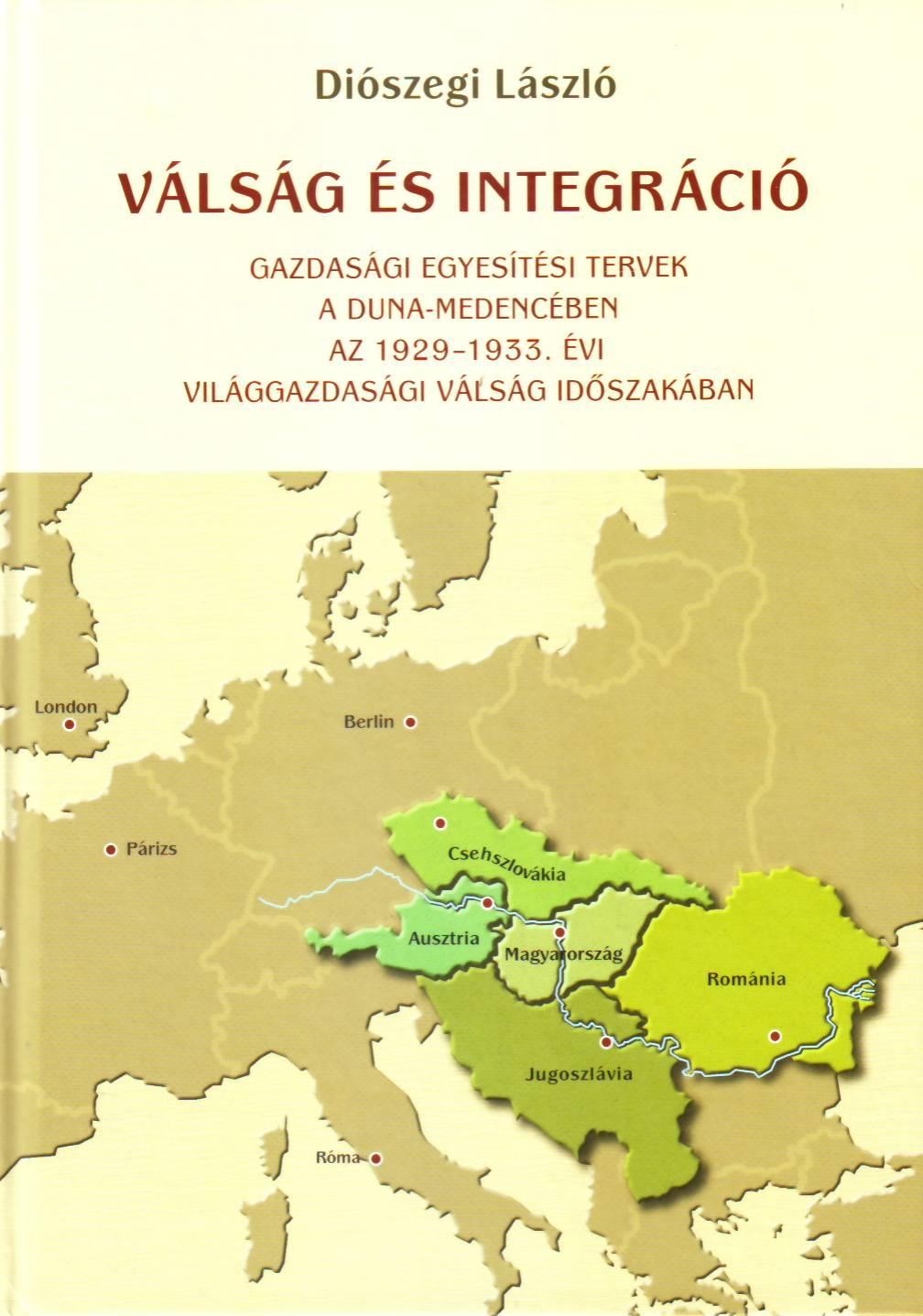 VÁLSÁG ÉS INTEGRÁCIÓ - GAZDASÁGI EGYESÍTÉSI TERVEK A DUNA-MEDENCÉBEN AZ 1929-193 (2014)