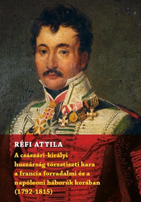 A CSÁSZÁRI-KIRÁLYI HUSZÁRSÁG TÖRZSTISZTI KARA A FRANCIA FORRADALMI ÉS A NAPÓLEON (2014)