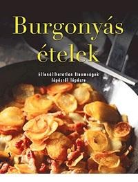 BURGONYÁS ÉTELEK - ELLENÁLLHATATLAN FINOMSÁGOK LÉPÉSRŐL LÉPÉSRE (2015)